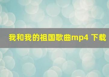 我和我的祖国歌曲mp4 下载